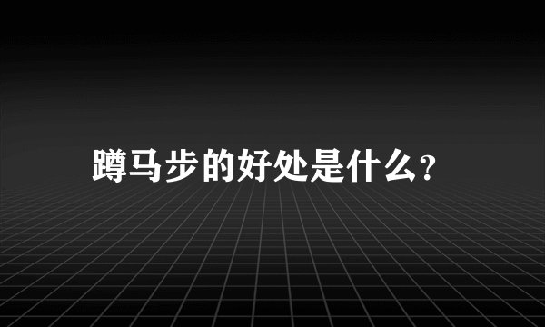 蹲马步的好处是什么？