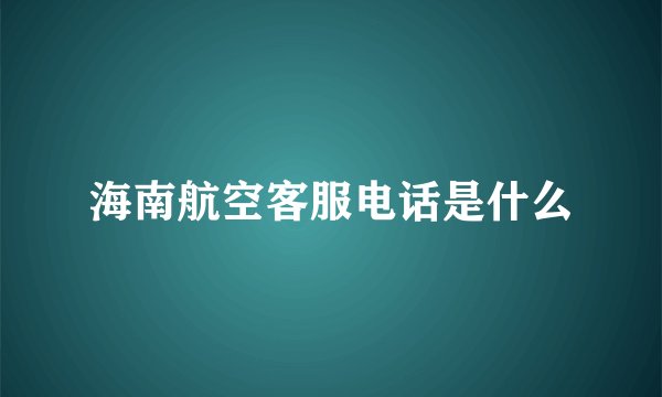 海南航空客服电话是什么