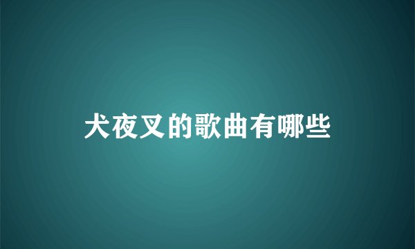 犬夜叉的歌曲有哪些