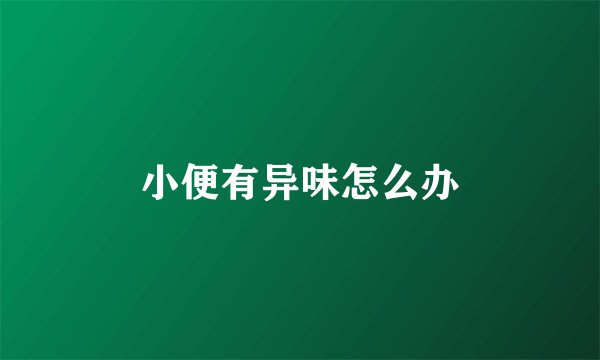小便有异味怎么办