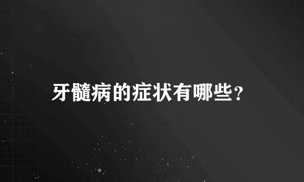 牙髓病的症状有哪些？