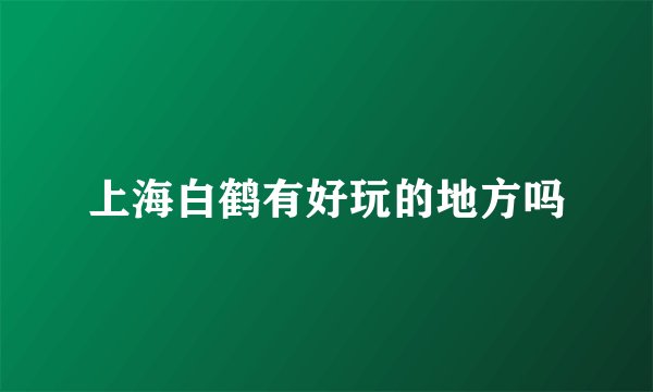 上海白鹤有好玩的地方吗