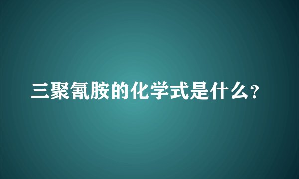 三聚氰胺的化学式是什么？