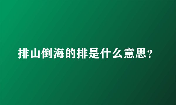 排山倒海的排是什么意思？