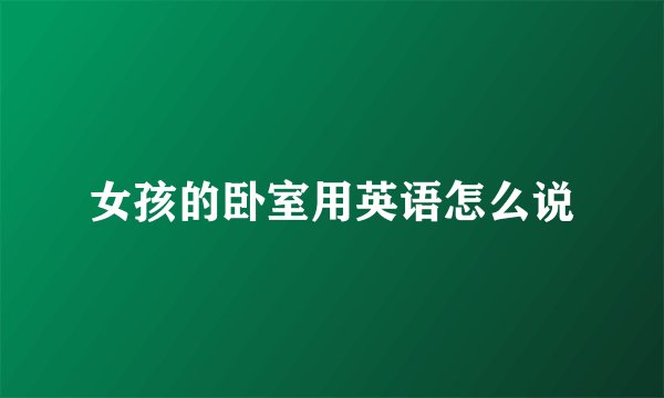 女孩的卧室用英语怎么说
