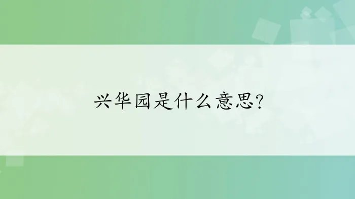 兴华园是什么意思？