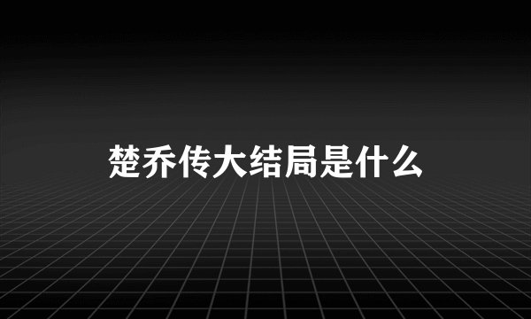 楚乔传大结局是什么