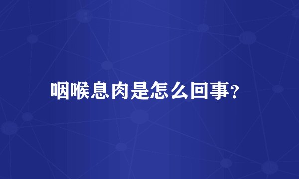 咽喉息肉是怎么回事？