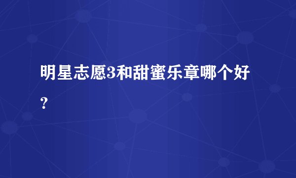 明星志愿3和甜蜜乐章哪个好?