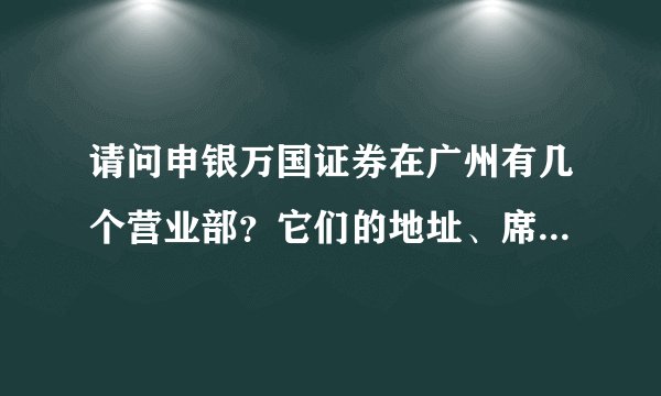请问申银万国证券在广州有几个营业部？它们的地址、席位号（上海A股、深圳A股的席位号）？