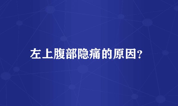 左上腹部隐痛的原因？