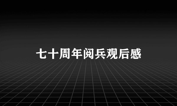 七十周年阅兵观后感
