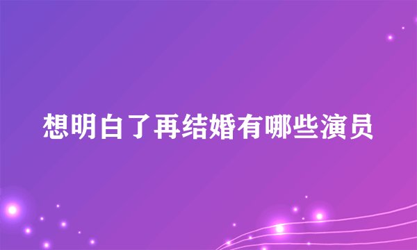 想明白了再结婚有哪些演员