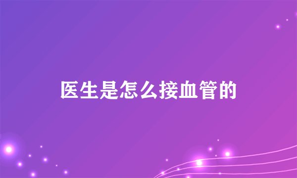 医生是怎么接血管的
