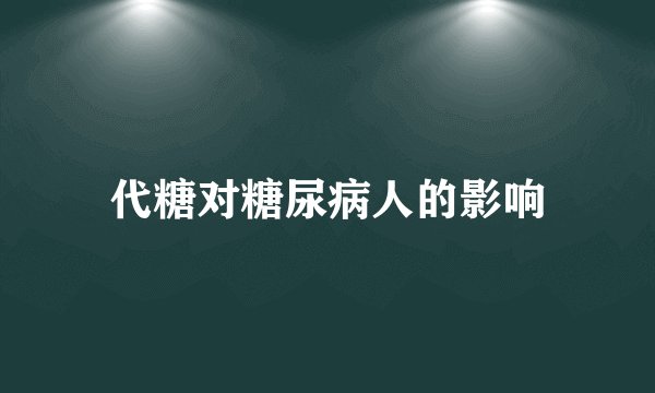 代糖对糖尿病人的影响