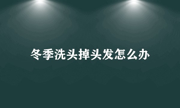 冬季洗头掉头发怎么办