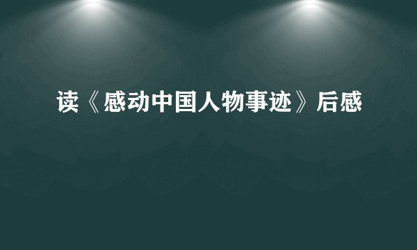 读《感动中国人物事迹》后感