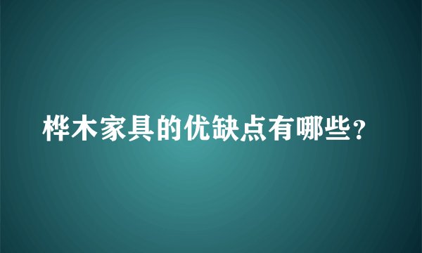 桦木家具的优缺点有哪些?