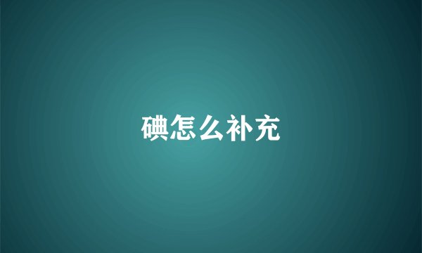 碘怎么补充