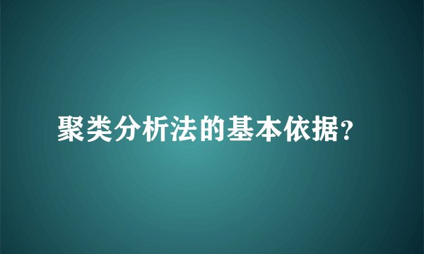 聚类分析法的基本依据？
