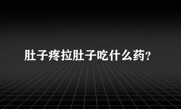 肚子疼拉肚子吃什么药？