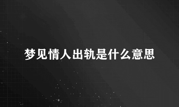 梦见情人出轨是什么意思