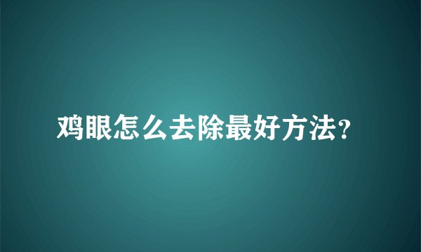 鸡眼怎么去除最好方法？