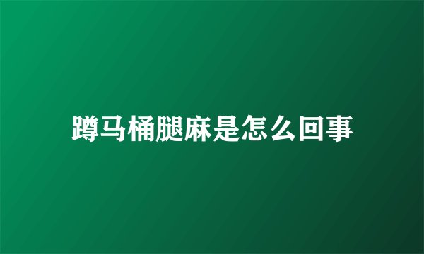 蹲马桶腿麻是怎么回事