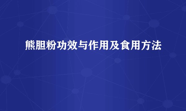 熊胆粉功效与作用及食用方法