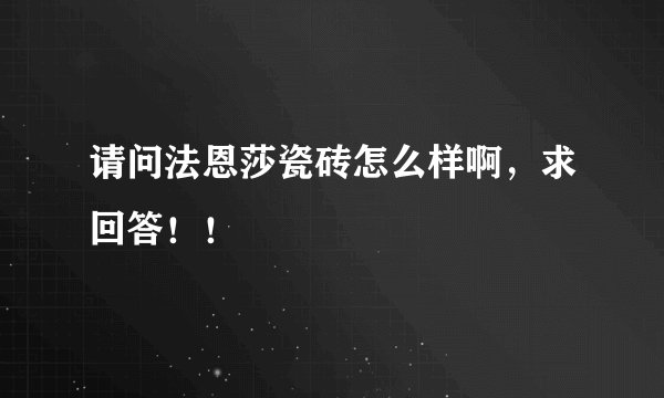 请问法恩莎瓷砖怎么样啊，求回答！！
