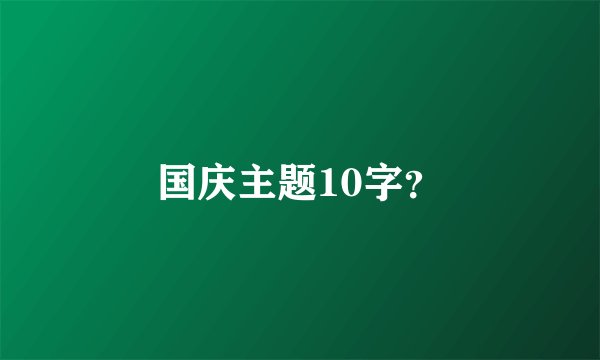 国庆主题10字？