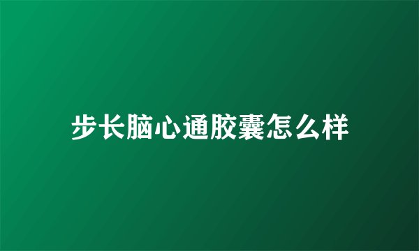 步长脑心通胶囊怎么样