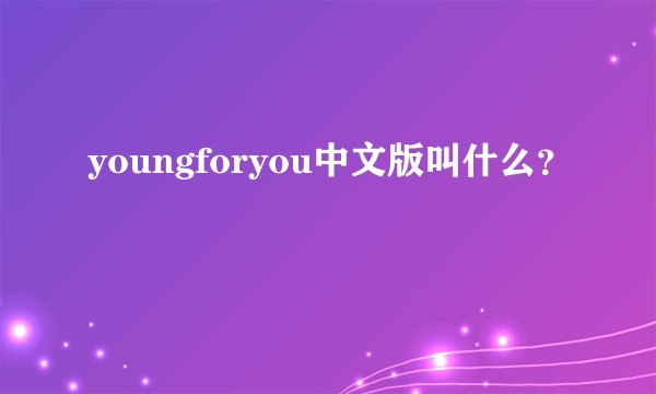 youngforyou中文版叫什么？