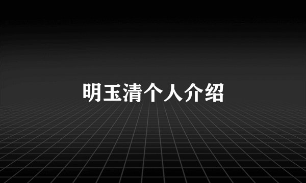 明玉清个人介绍