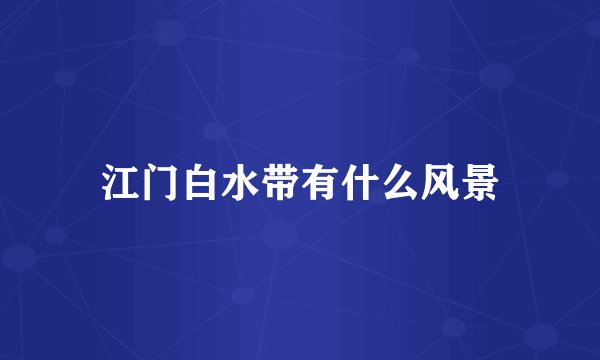 江门白水带有什么风景