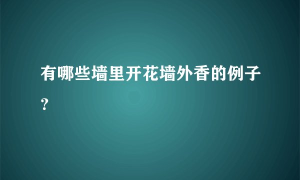 有哪些墙里开花墙外香的例子？