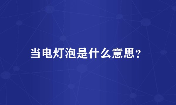 当电灯泡是什么意思？