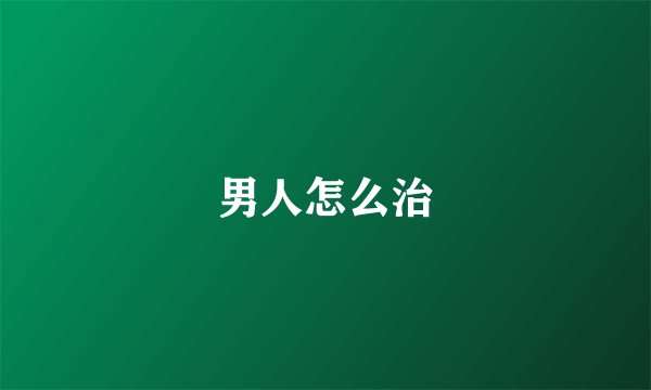 男人怎么治