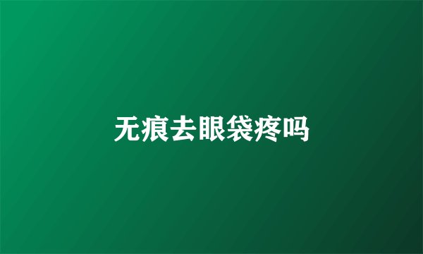 无痕去眼袋疼吗