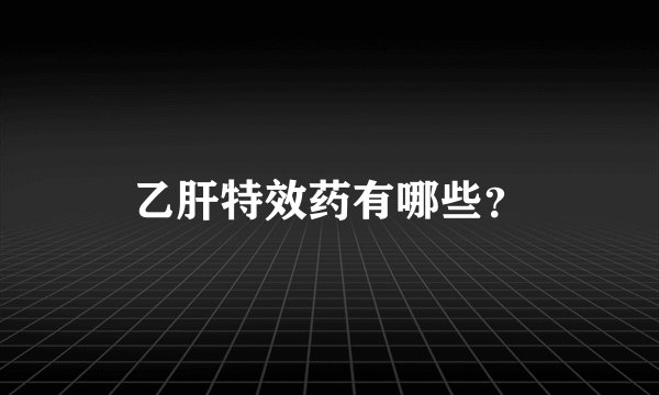 乙肝特效药有哪些？