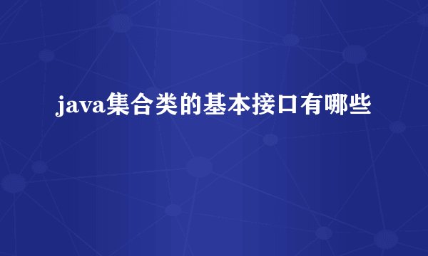 java集合类的基本接口有哪些