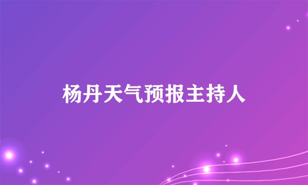 杨丹天气预报主持人