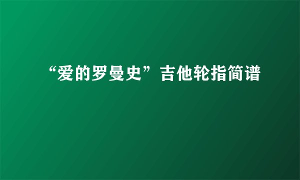 “爱的罗曼史”吉他轮指简谱