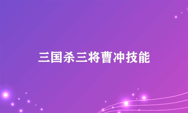 三国杀三将曹冲技能
