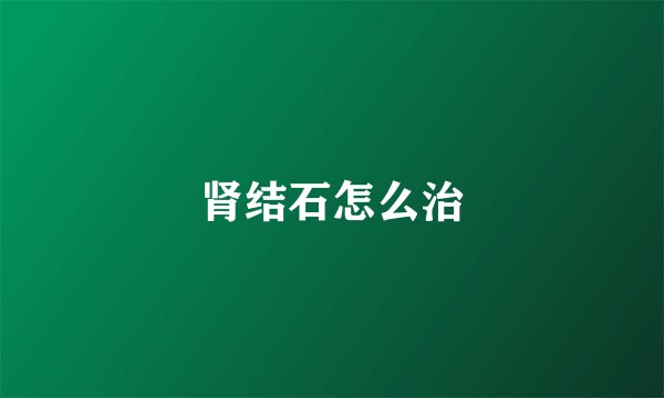 肾结石怎么治