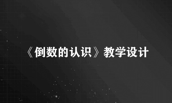 《倒数的认识》教学设计