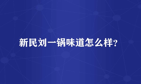新民刘一锅味道怎么样？