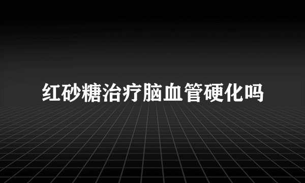 红砂糖治疗脑血管硬化吗