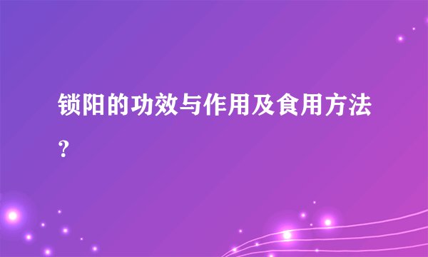 锁阳的功效与作用及食用方法？
