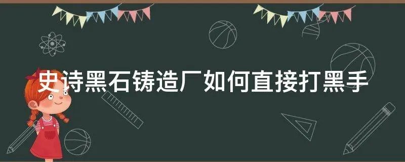 史诗黑石铸造厂如何直接打黑手